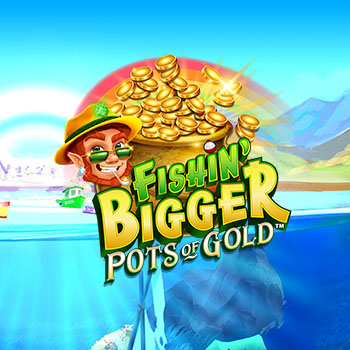 Fishin Bigger Pots of Gold™
