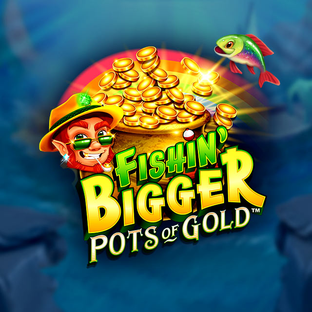 Fishin' BIGGER Pots of Gold