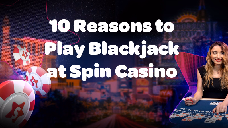 10 reasons to play blackjack at Spin Casino