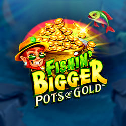 Fishin' BIGGER Pots of Gold